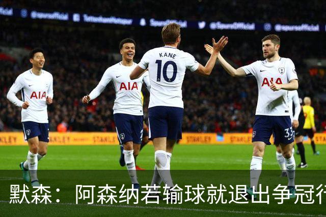 默森：阿森纳若输球就退出争冠行列 本场极其重要
